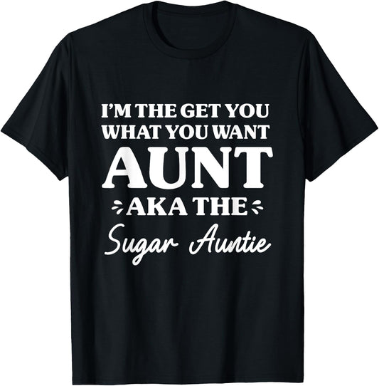 I'm The Get What You Want Aunt Aka Sugar Auntie Funny Aunt T-Shirt - T-Shirt | Black