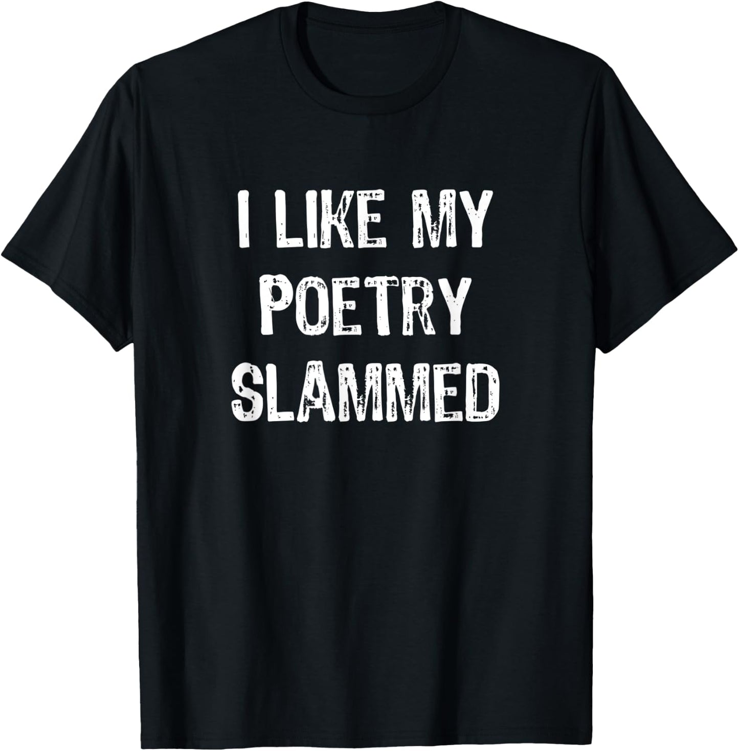 "I Like My Poetry Slammed" Funny Poetry Slam Night Phrase T-Shirt - T-Shirt | Black