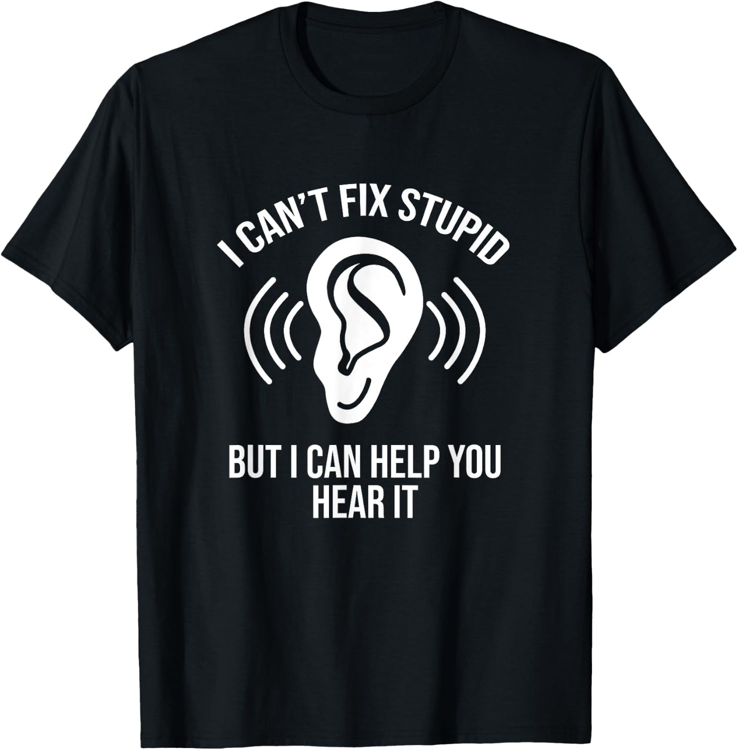 I Can't Fix Stupid But I Can Help You Hear It, Audiologist T-Shirt - T-Shirt | Black