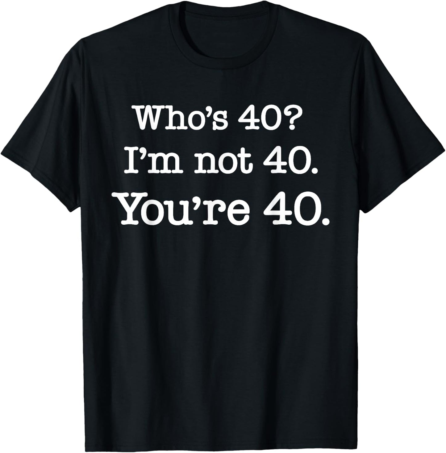 Who's 40? I'm Not 40. You're 40. Funny 1981 Birthday T-Shirt - T-Shirt | Black