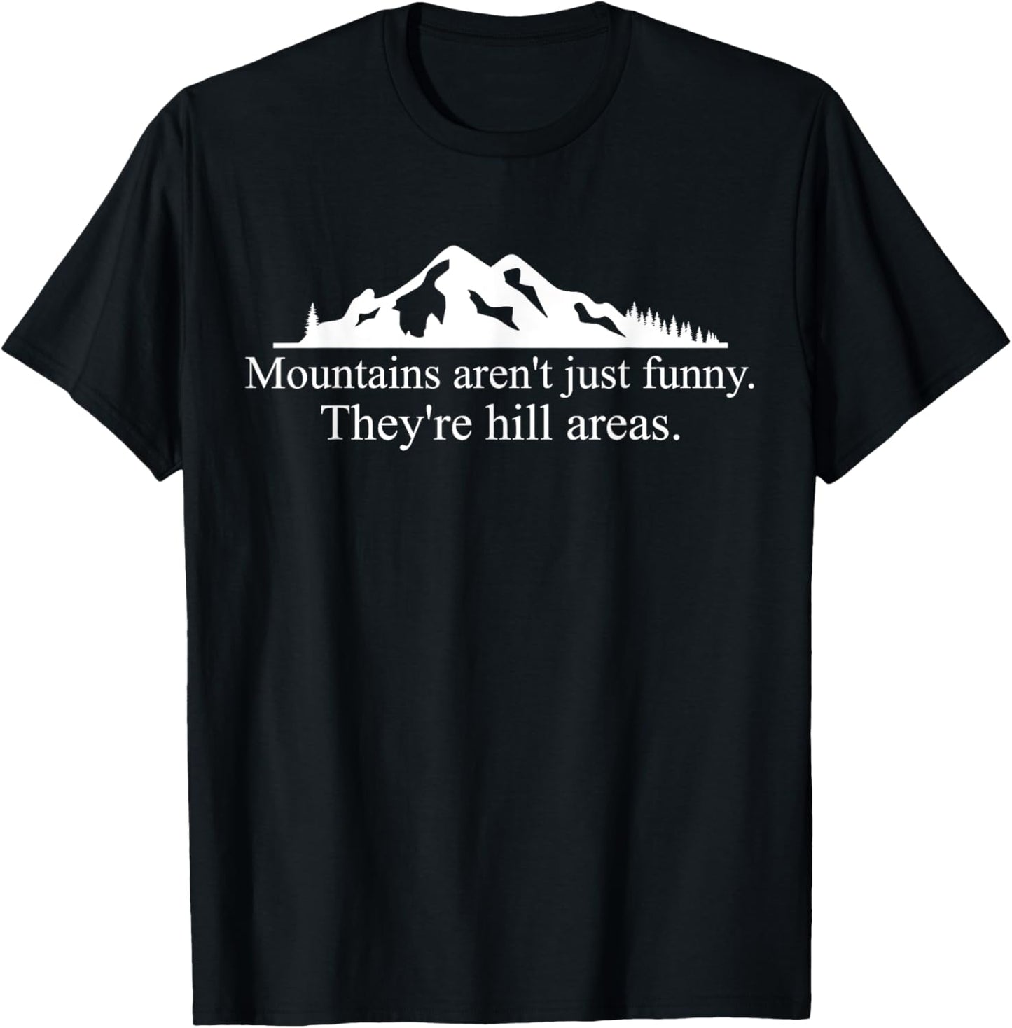 Mountains Aren't Funny They're Hill Areas Dad Joke Word Pun T-Shirt - T-Shirt | Black
