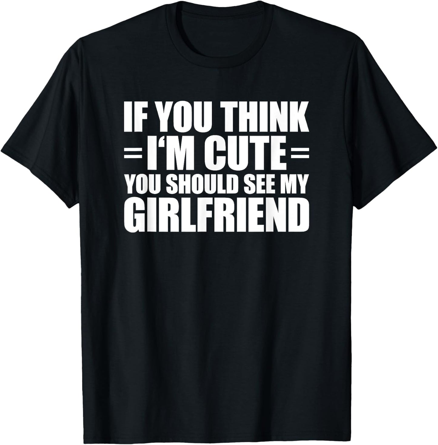 If You Think I'm Cute You Should See My Girlfriend T-Shirt - T-Shirt | Black