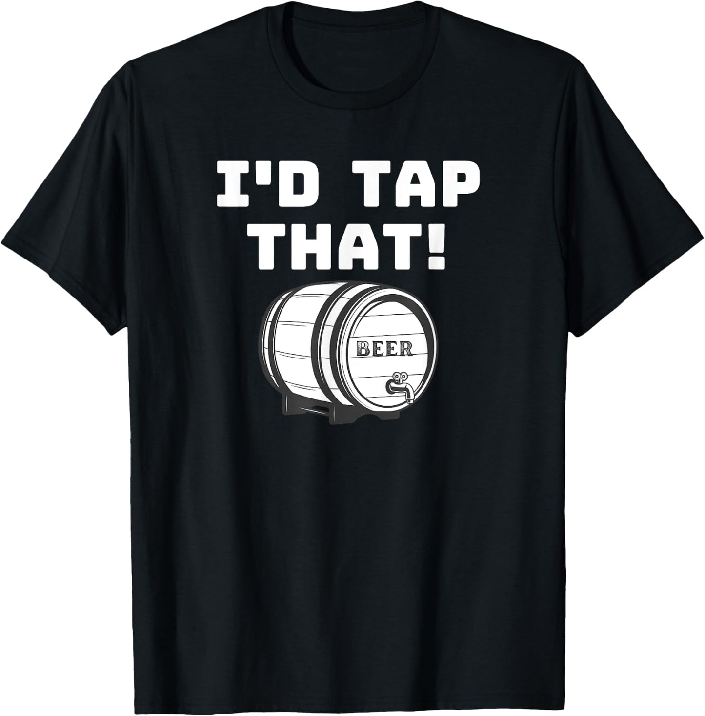 I'D Tap That Beer Keg Novelty Fun Home Brewer T-Shirt - T-Shirt | Black