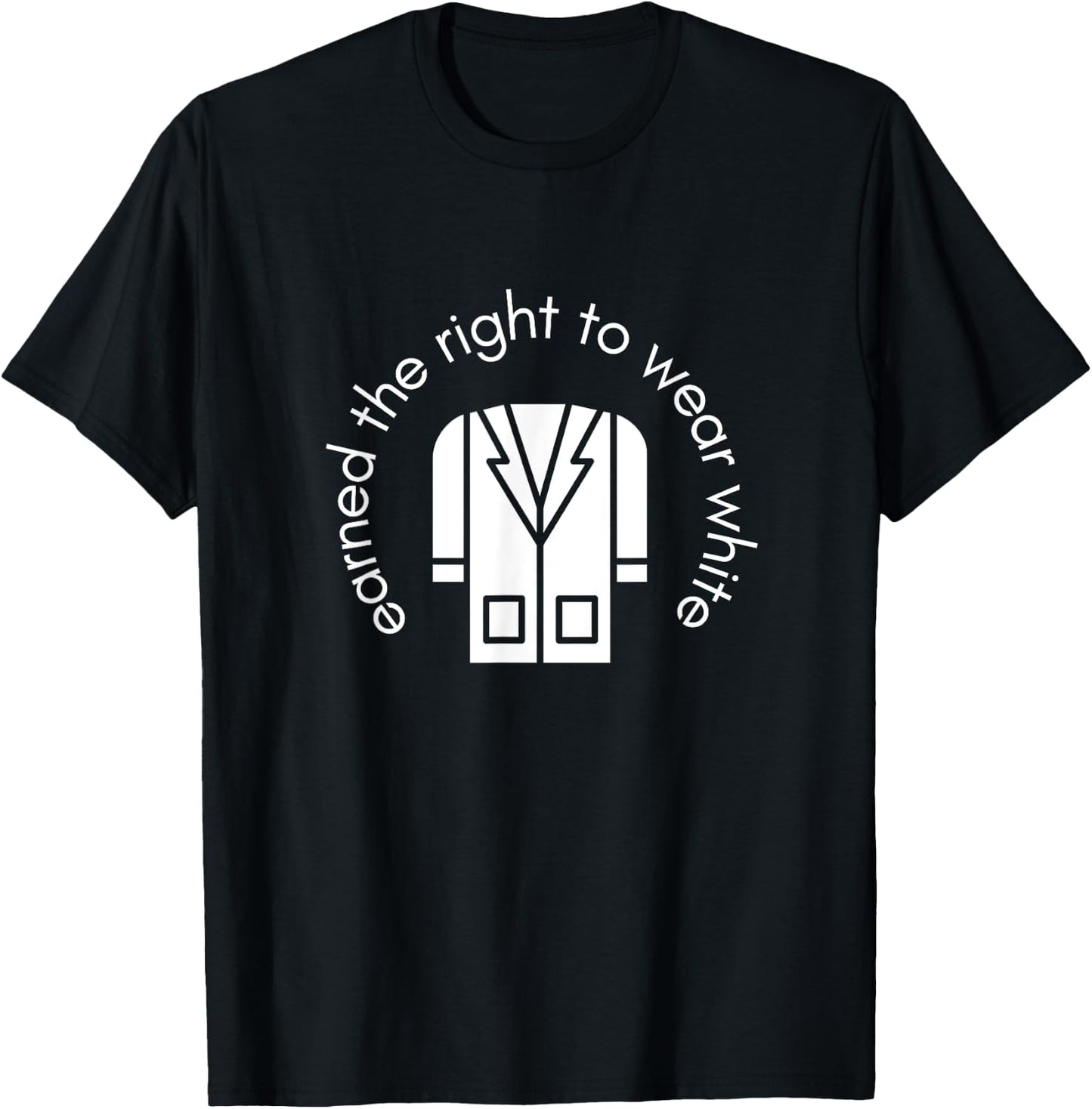 White Coat Ceremony Gifts - Earned the Right to Wear White T-Shirt - T-Shirt | Black