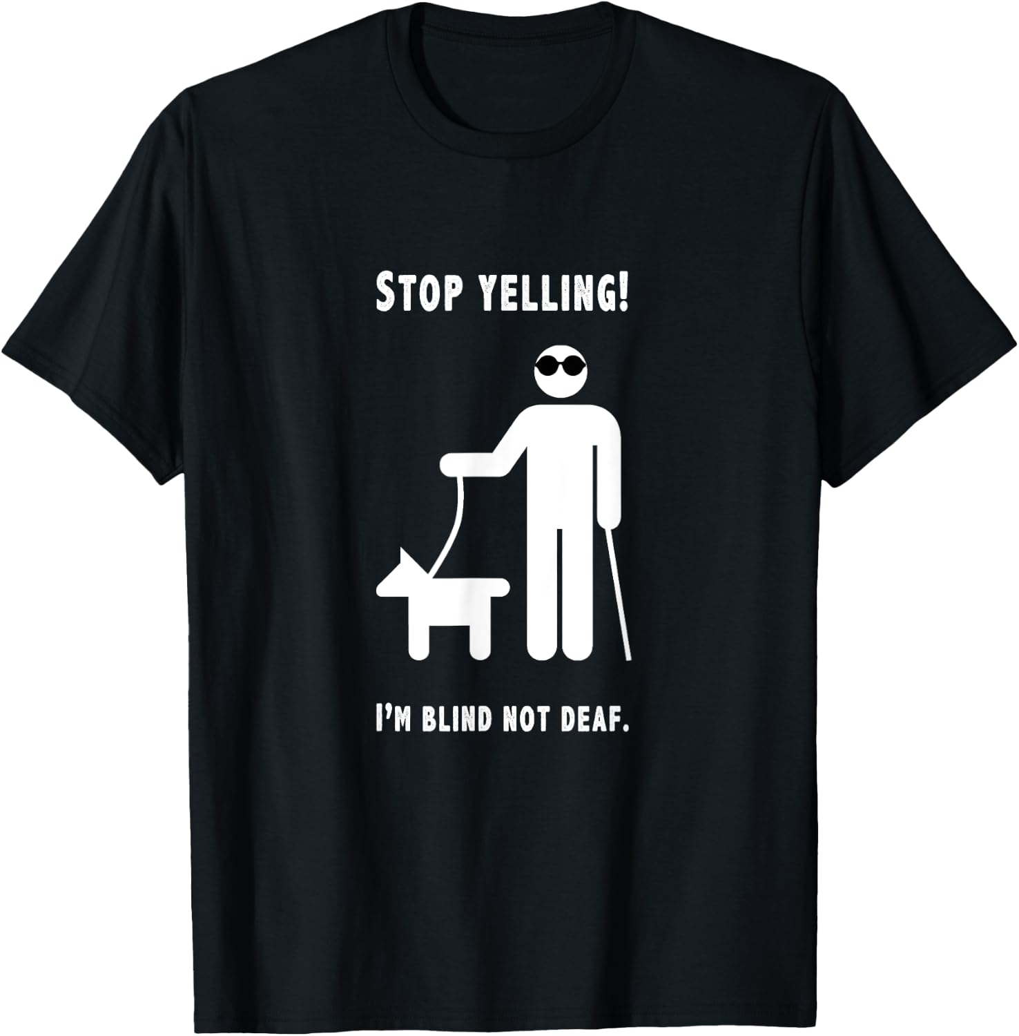 Stop Yelling! I'm Blind Not Deaf Funny Blind Humor Joke T-Shirt - T-Shirt | Black