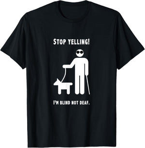 Stop Yelling! I'm Blind Not Deaf Funny Blind Humor Joke T-Shirt - T-Shirt | Black