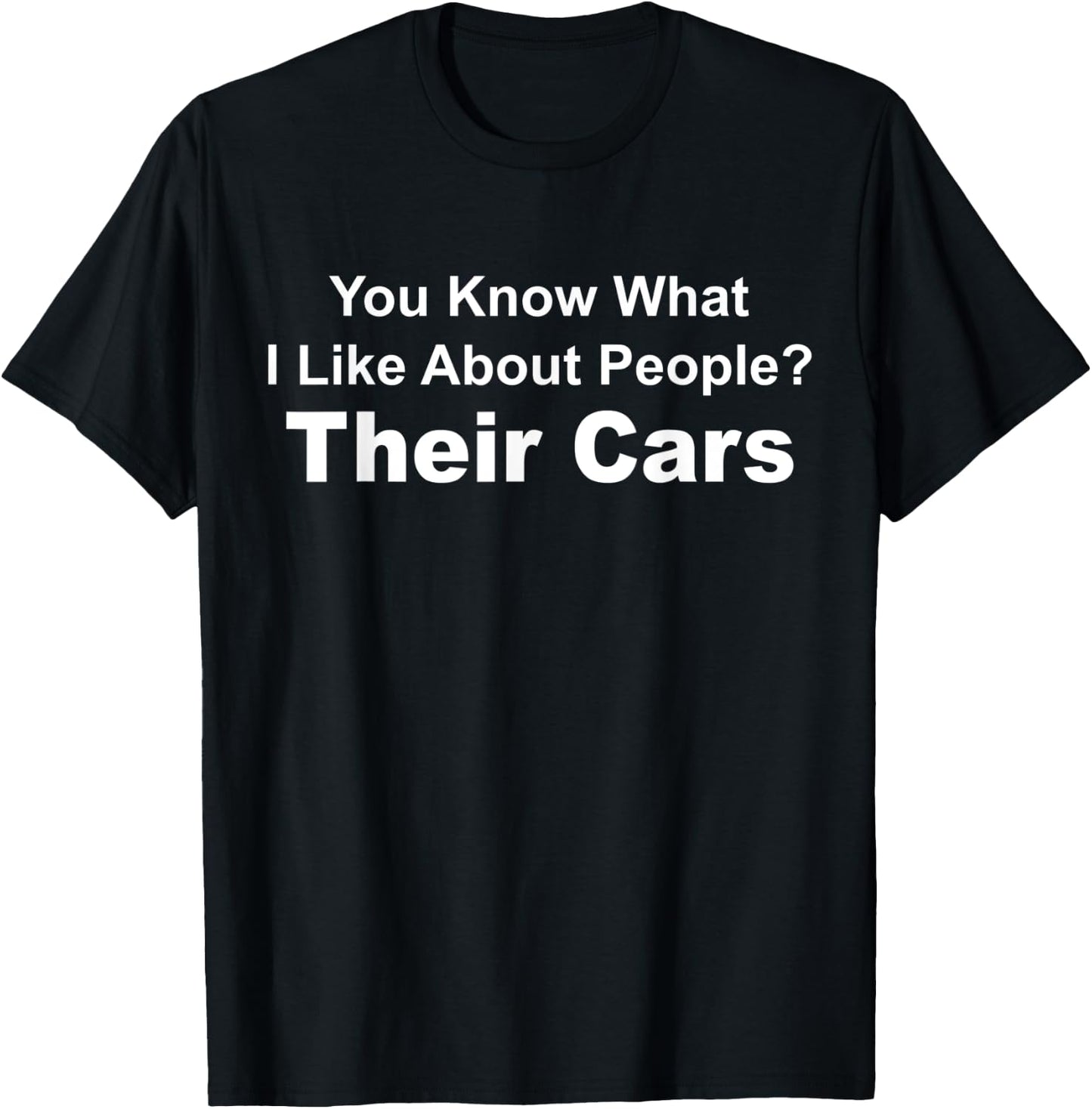 You Know What I Like About People? Their Cars Funny Car Guy T-Shirt - T-Shirt | Black