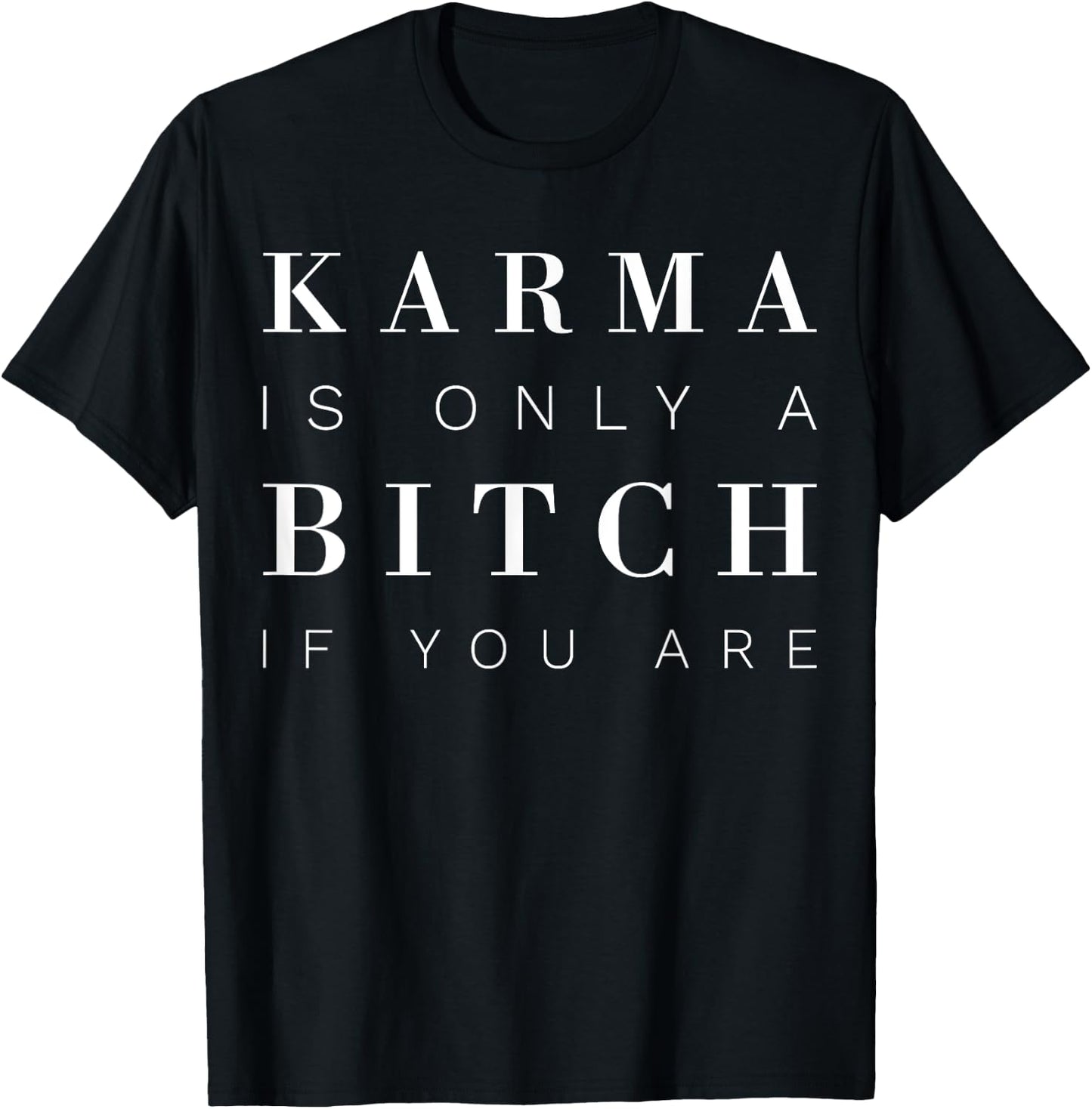 Karma Is Only A Bitch If You Are T-Shirt - T-Shirt | Black