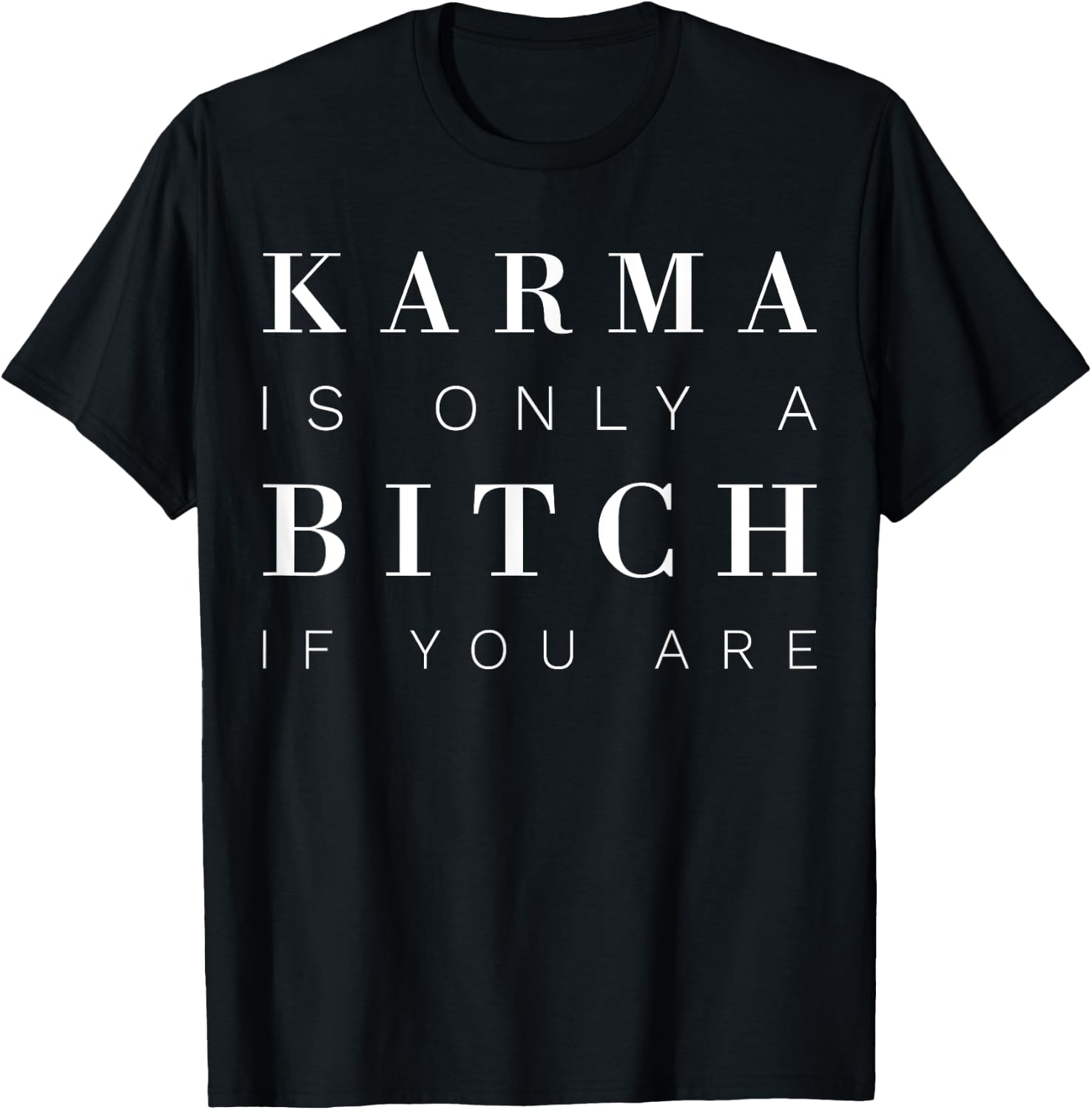 Karma Is Only A Bitch If You Are T-Shirt - T-Shirt | Black
