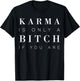 Karma Is Only A Bitch If You Are T-Shirt - T-Shirt | Black