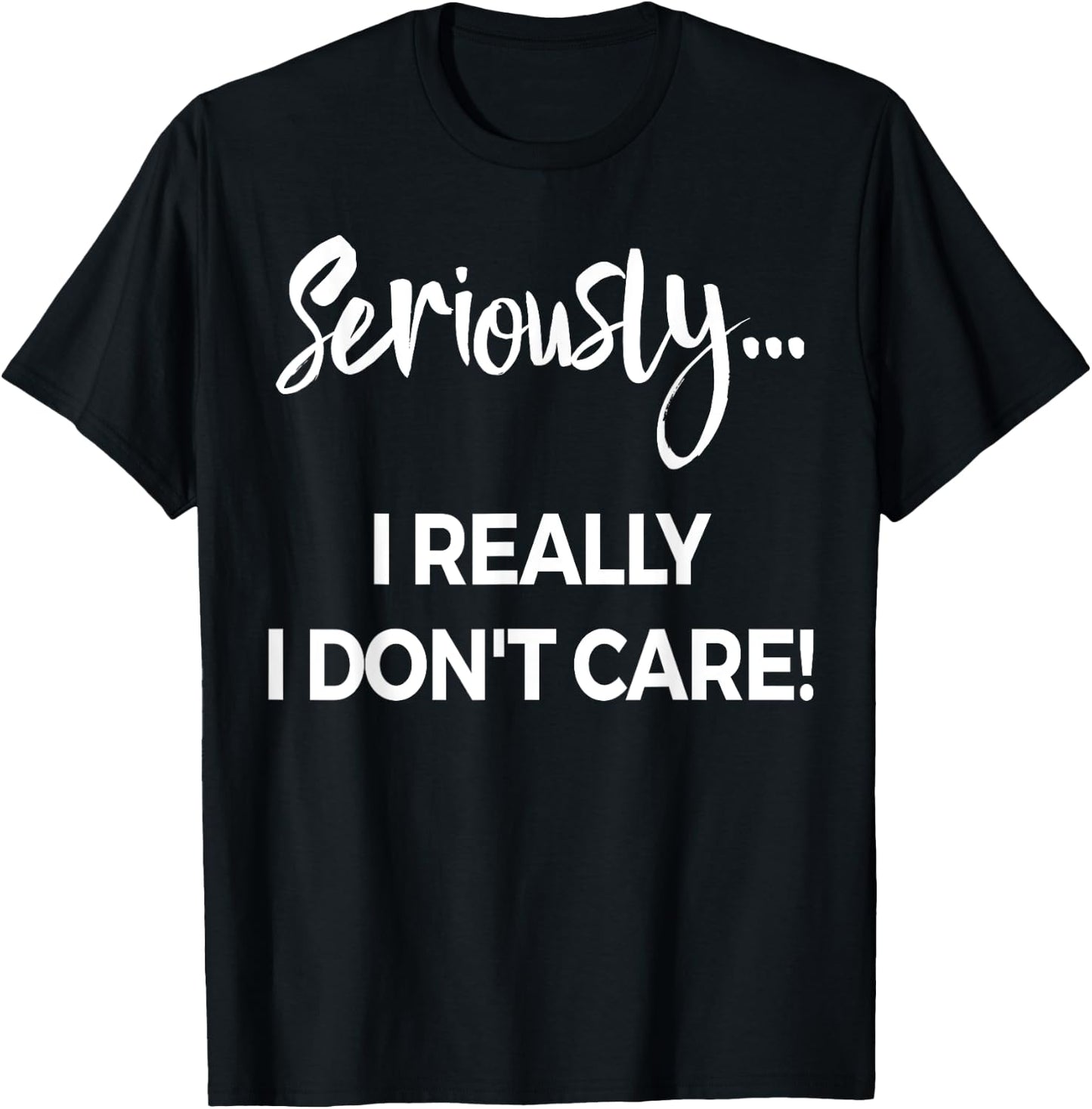 Seriously I Dont Care Shirt Men Anxiety Funny Saying T-Shirt - T-Shirt | Black