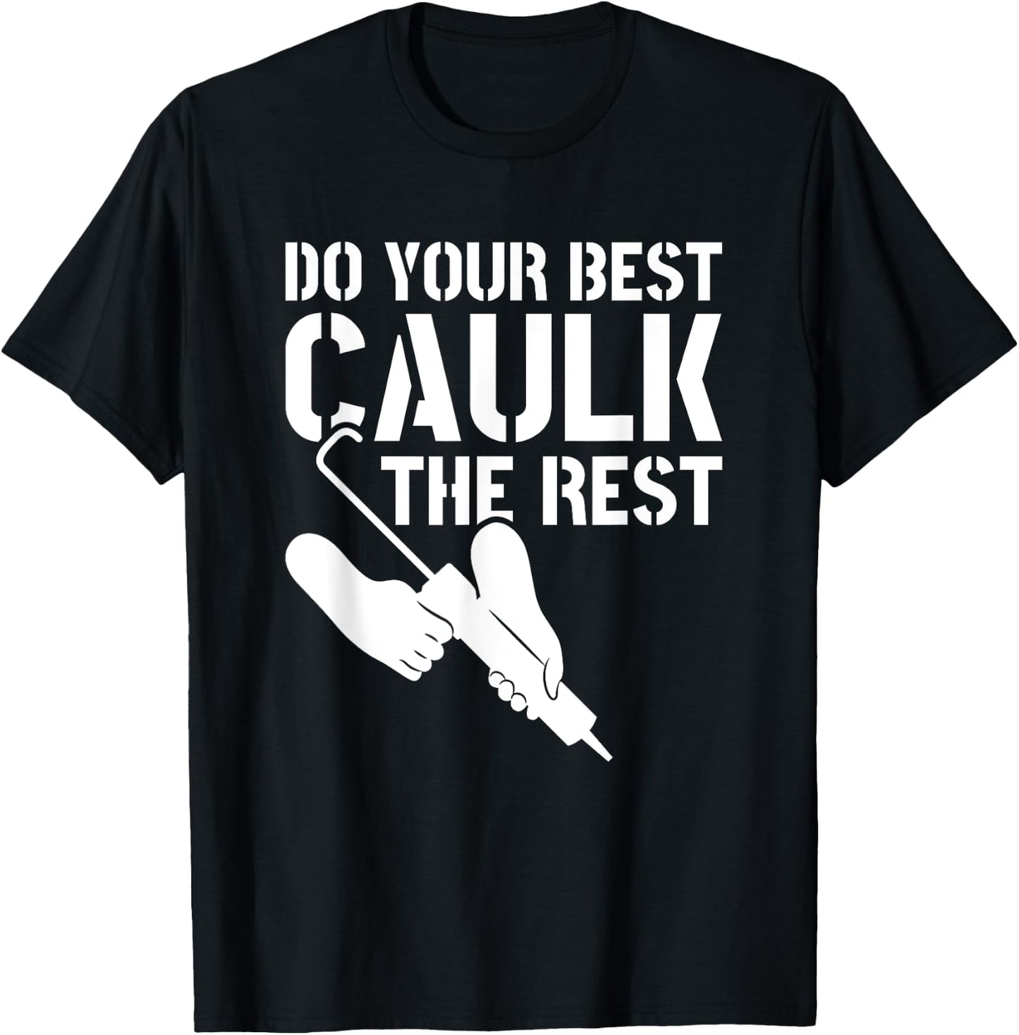 Do Your Best Caulk The Rest Caulker Caulking Service T-Shirt - T-Shirt | Black