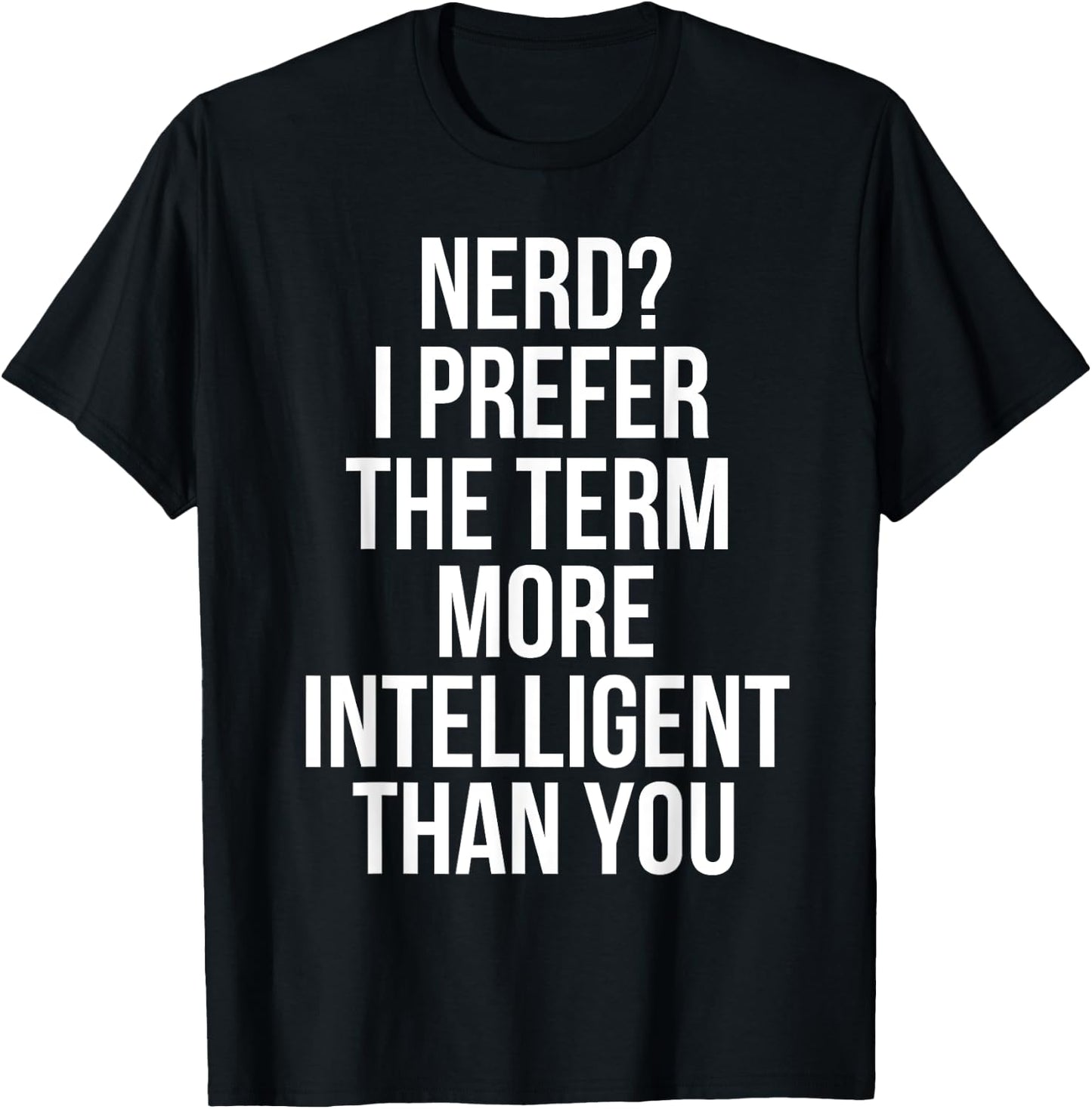 Nerd I Prefer The Term More Intelligent Than You T-Shirt - T-Shirt | Black