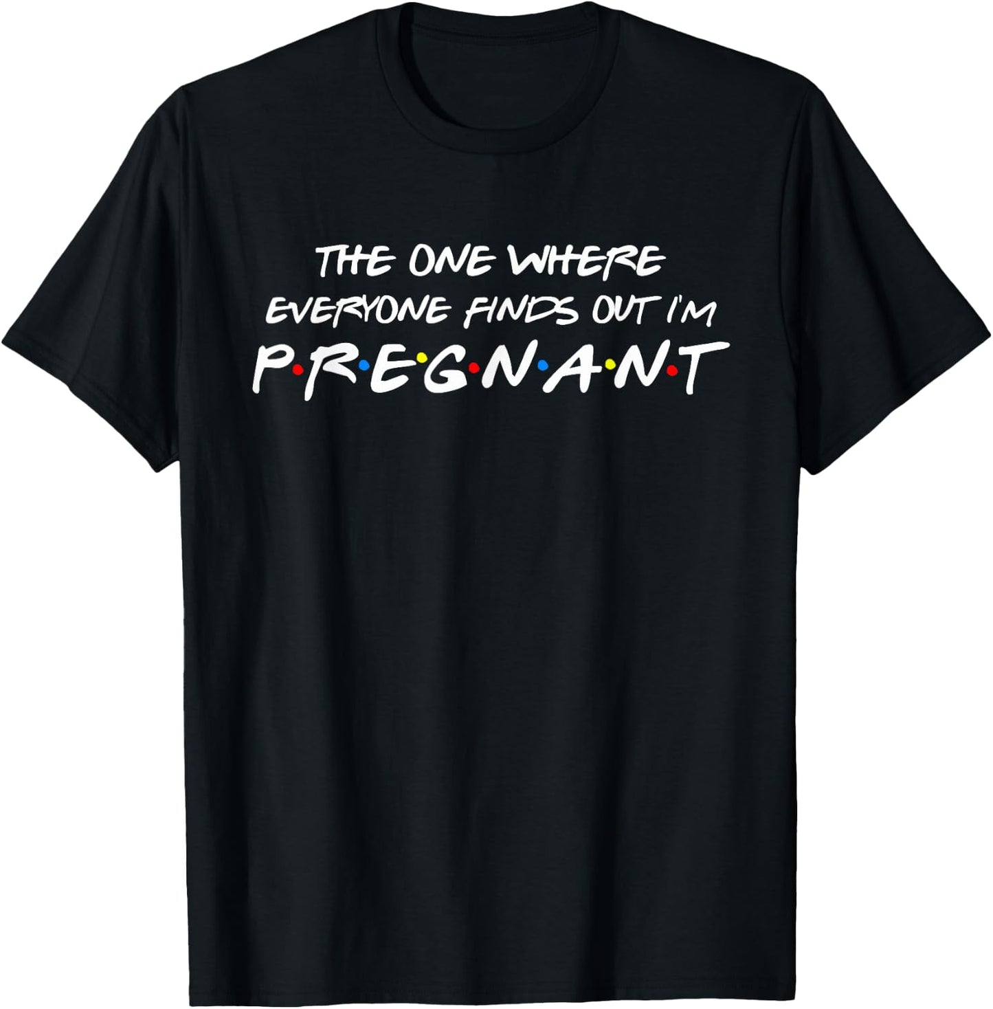 The One Where Everyone Finds Out I'm Pregnant T-Shirt - T-Shirt | Black