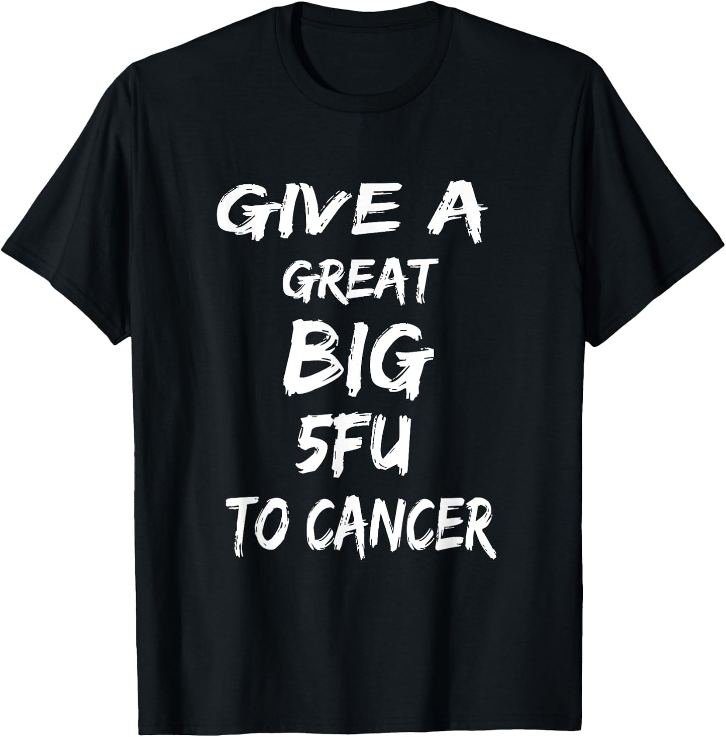 Give A Great Big 5FU To Cancer - Cancer Awareness T-Shirt - T-Shirt | Black