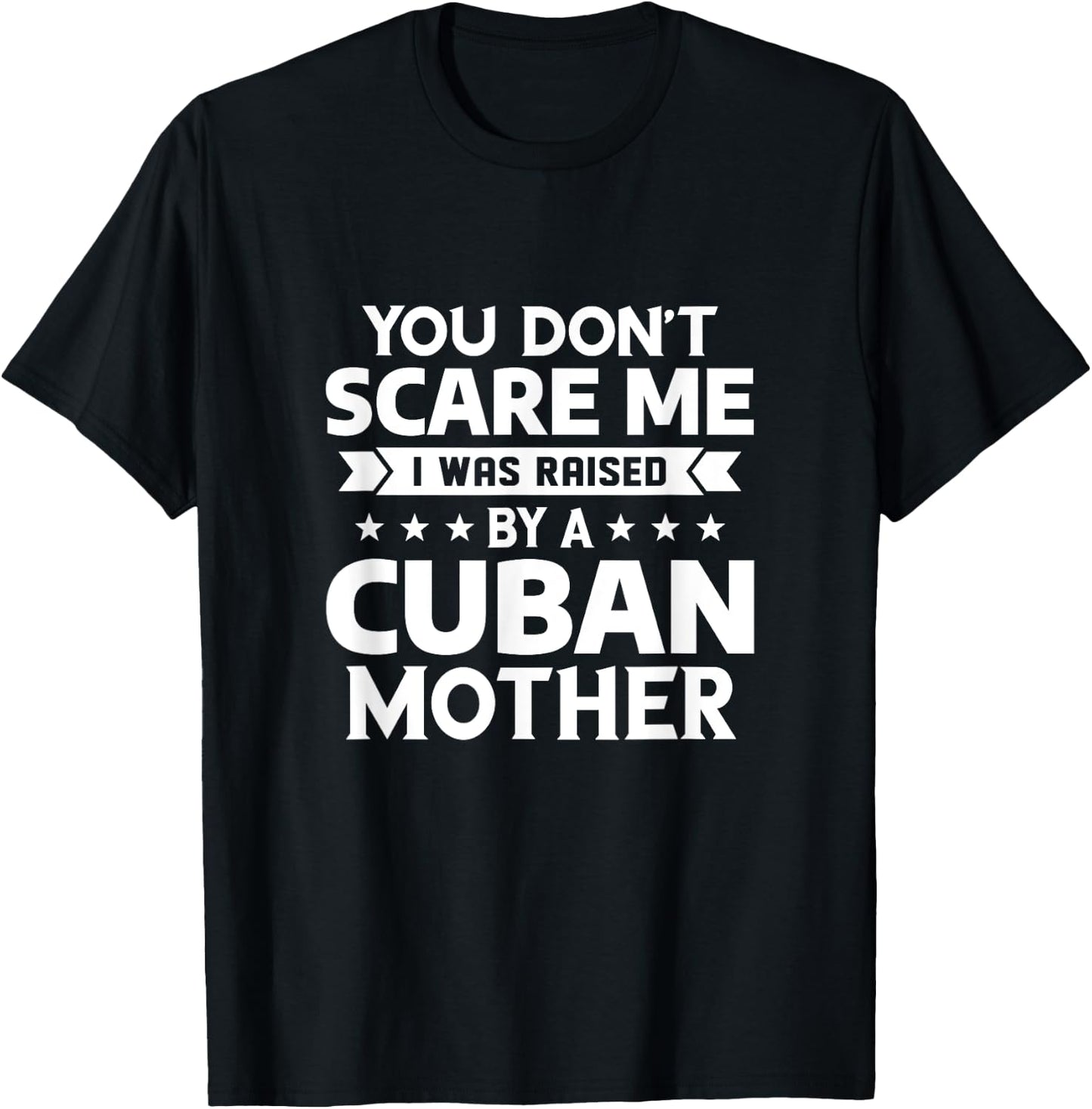 You Don't Scare Me I Was Raised By A Cuban Mother T-Shirt - T-Shirt | Black