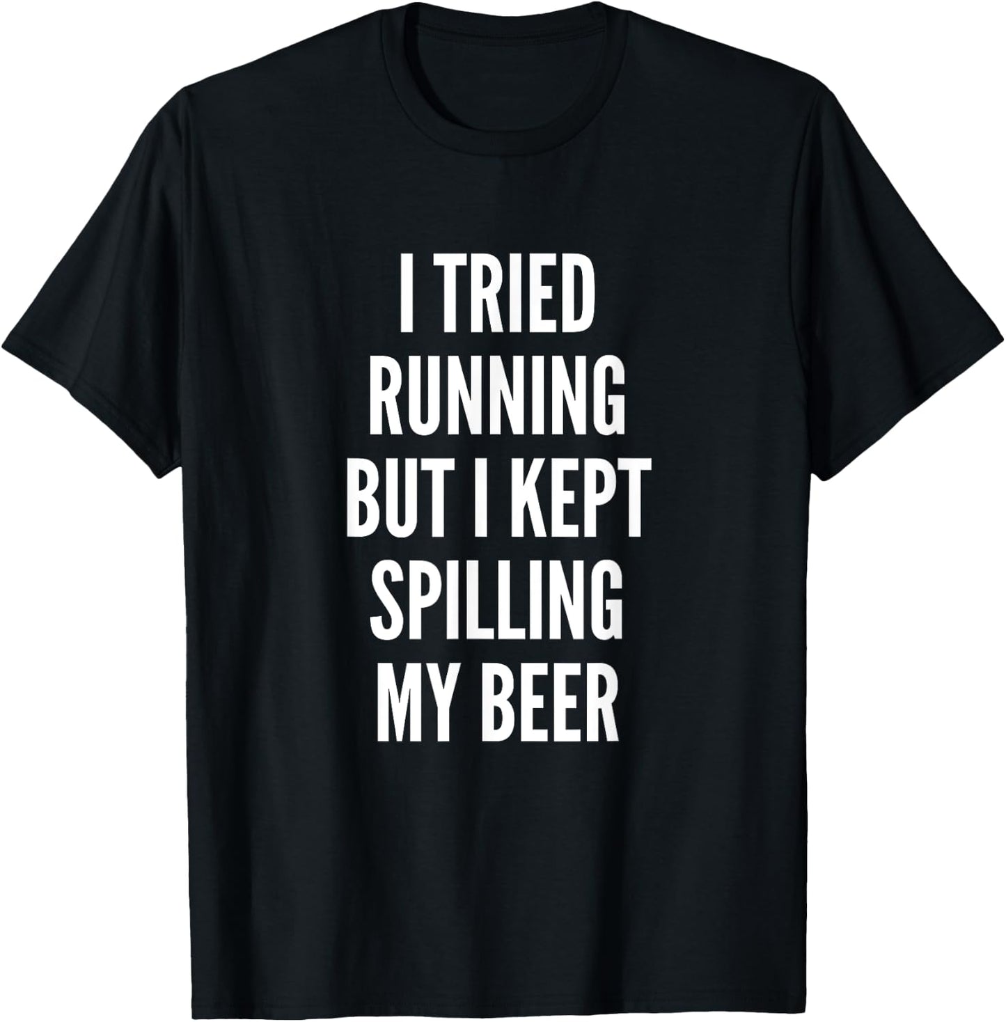 I Tried Running But Kept Spilling My Beer | Funny Gym Shirt T-Shirt - T-Shirt | Black