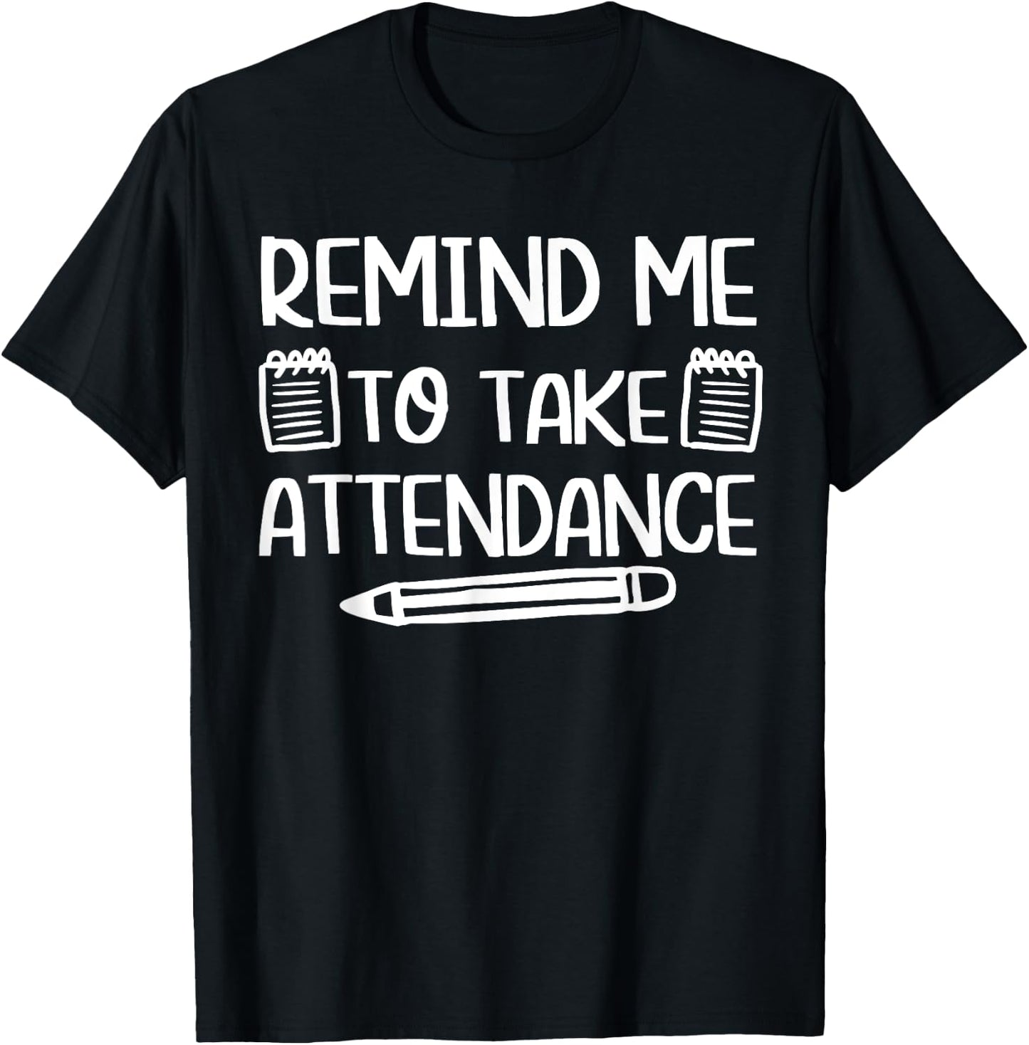 Teacher Humor Funny Inside Joke Remind Me to Take Attendance T-Shirt - T-Shirt | Black