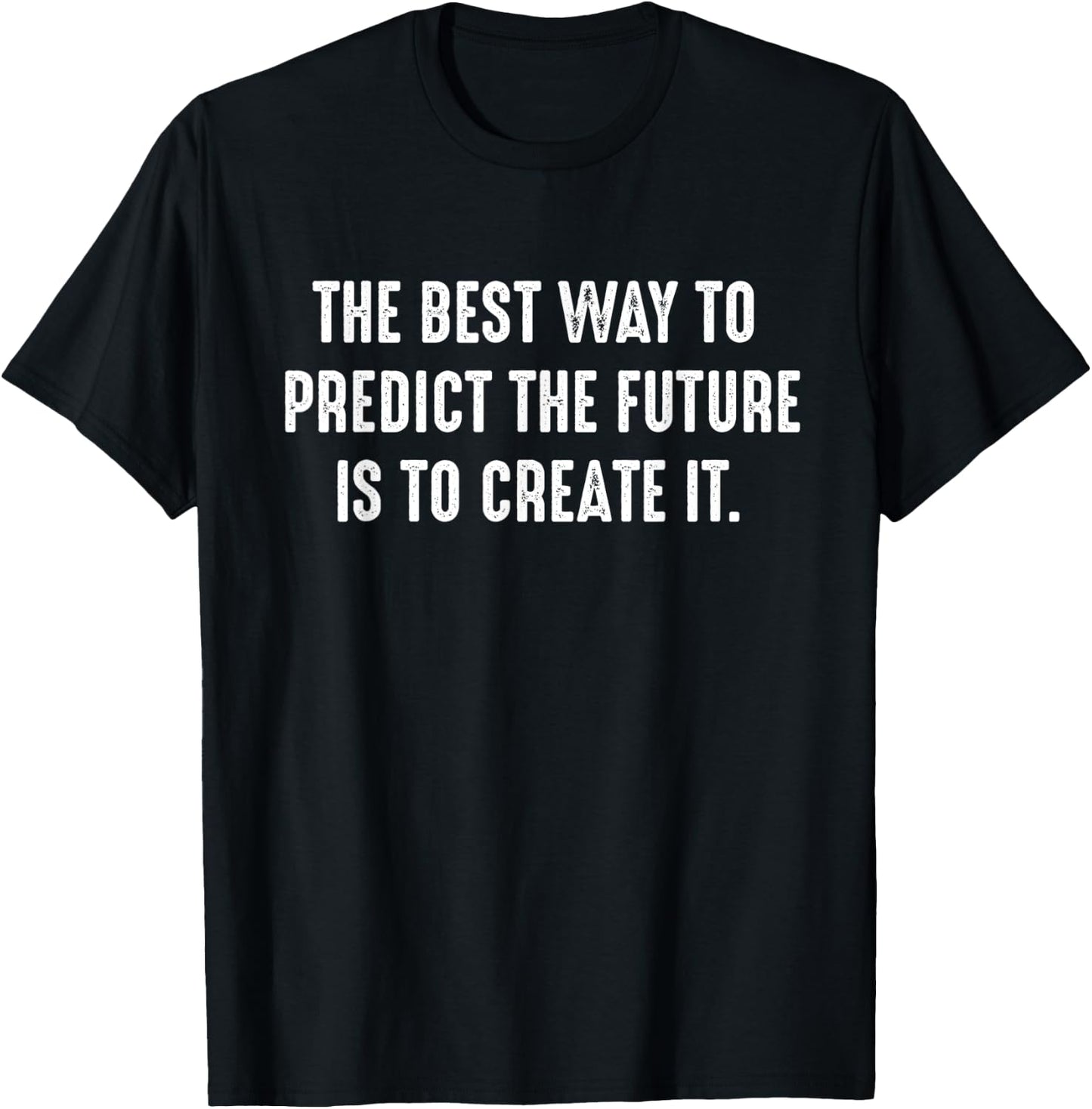 The Best Way To Predict The Future Is To Create It Quote T-Shirt - T-Shirt | Black