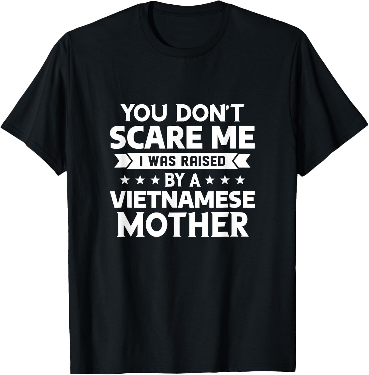 You Don't Scare Me I Was Raised By A Vietnamese Mother T-Shirt - T-Shirt | Black