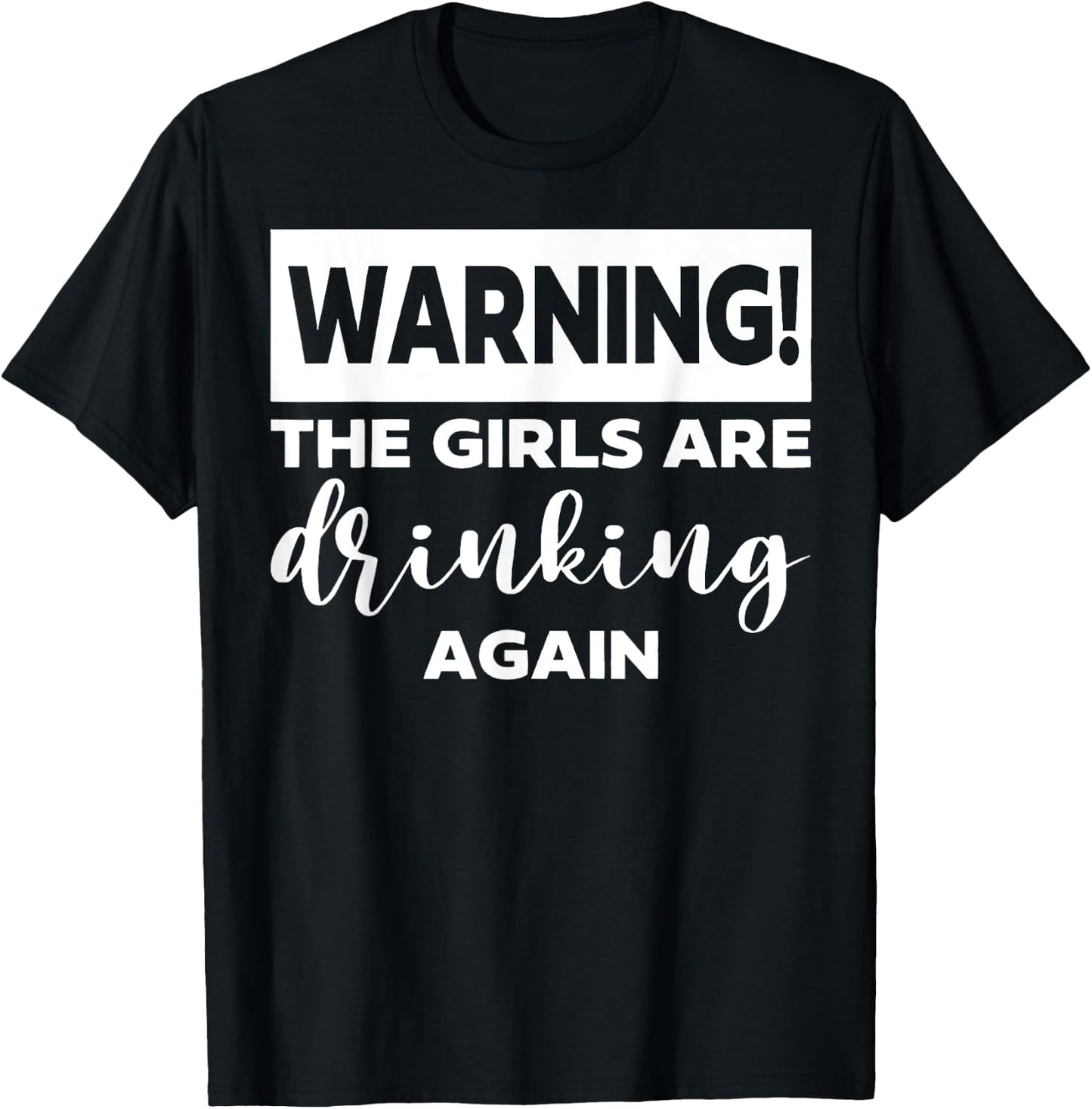 Warning the Girls Are Drinking Again T-Shirt - T-Shirt | Black