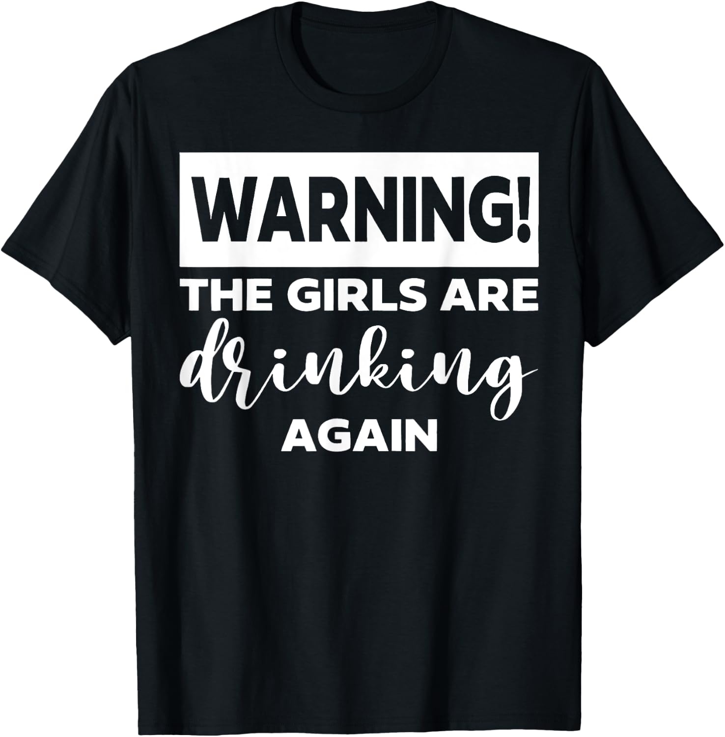 Warning the Girls Are Drinking Again T-Shirt - T-Shirt | Black