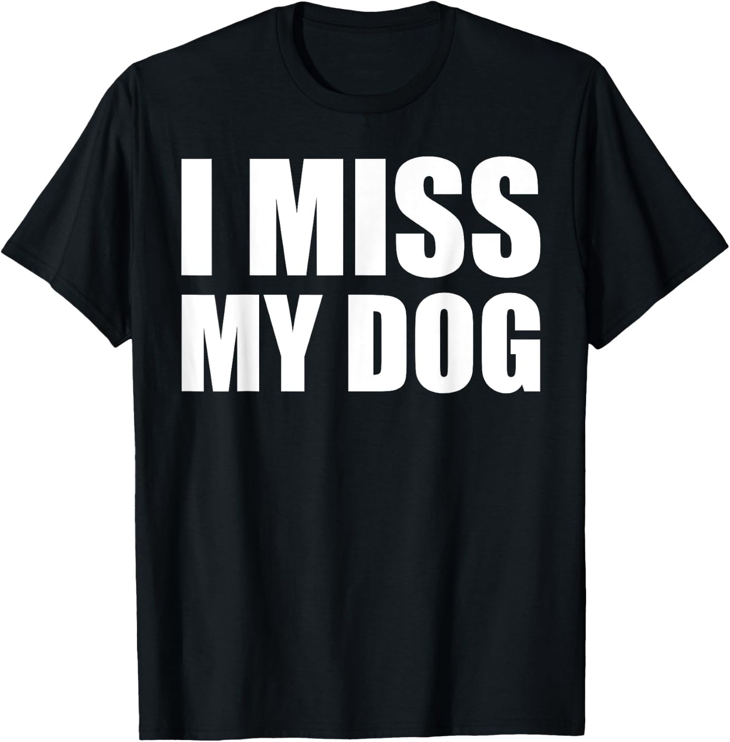 I Miss My Dog Shirt Funny Animal Dog Lover Gift Men Women Girls Kids T-Shirt - T-Shirt | Black