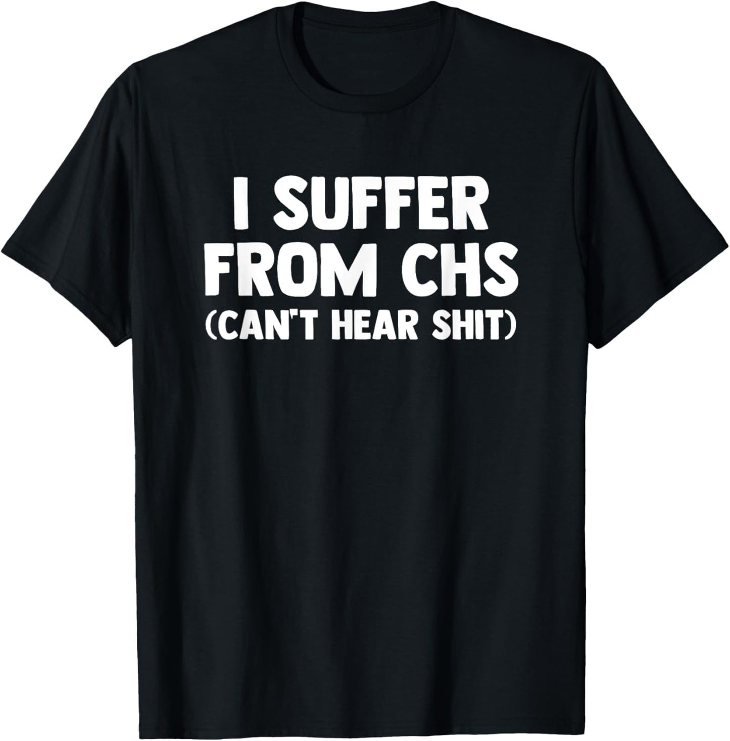 I Suffer From CHS (Can't Hear Shit) funny saying Deaf T-Shirt - T-Shirt | Black
