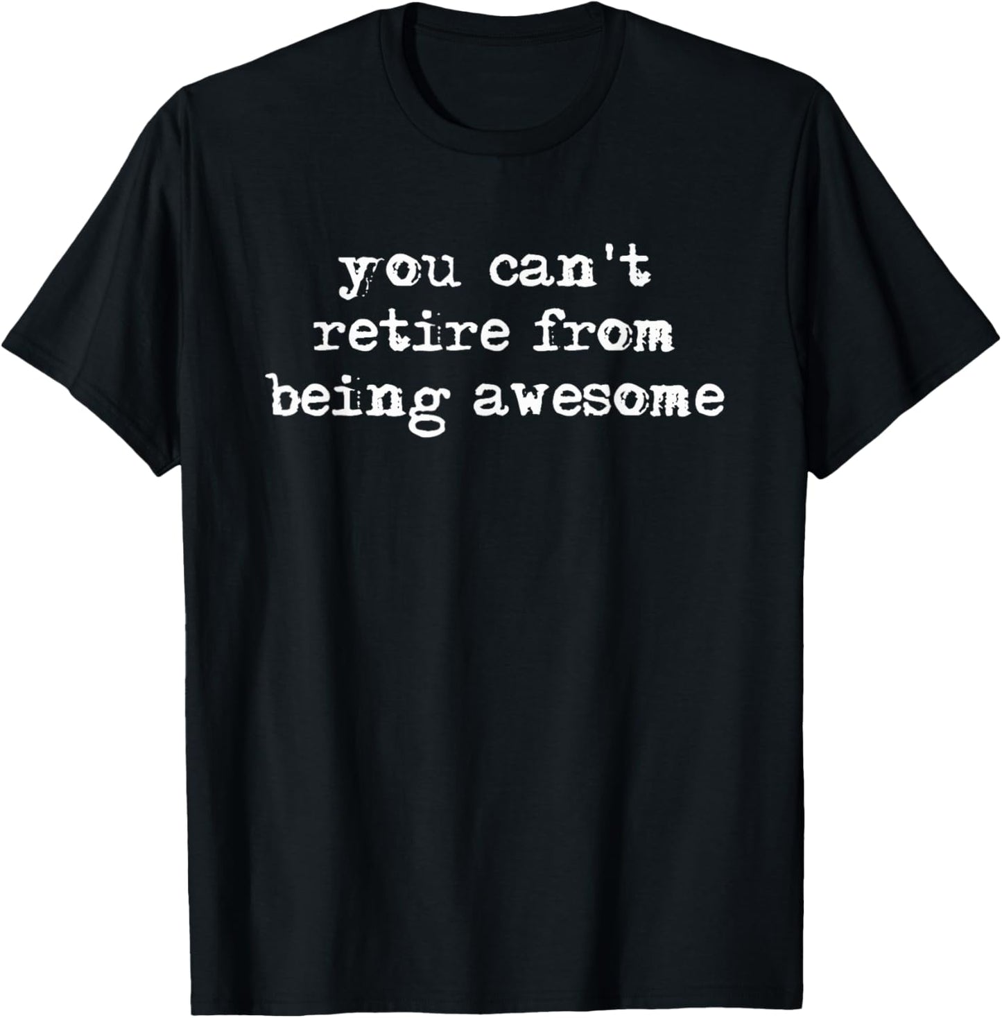 You Can't Retire From Being Awesome T-Shirt - T-Shirt | Black