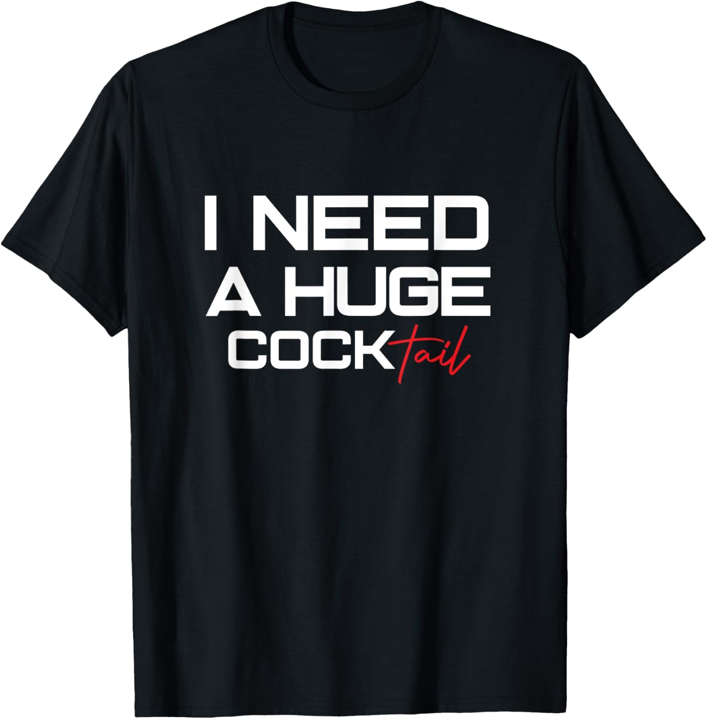 I Need a Huge COCKtail | Humor Drinking Design Funny Adult T-Shirt - T-Shirt | Black
