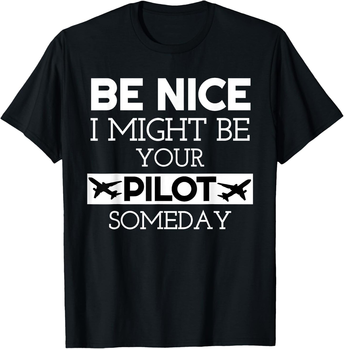 Be Nice I Might Be Your Pilot Someday Aviation Aircraft T-Shirt - T-Shirt | Black