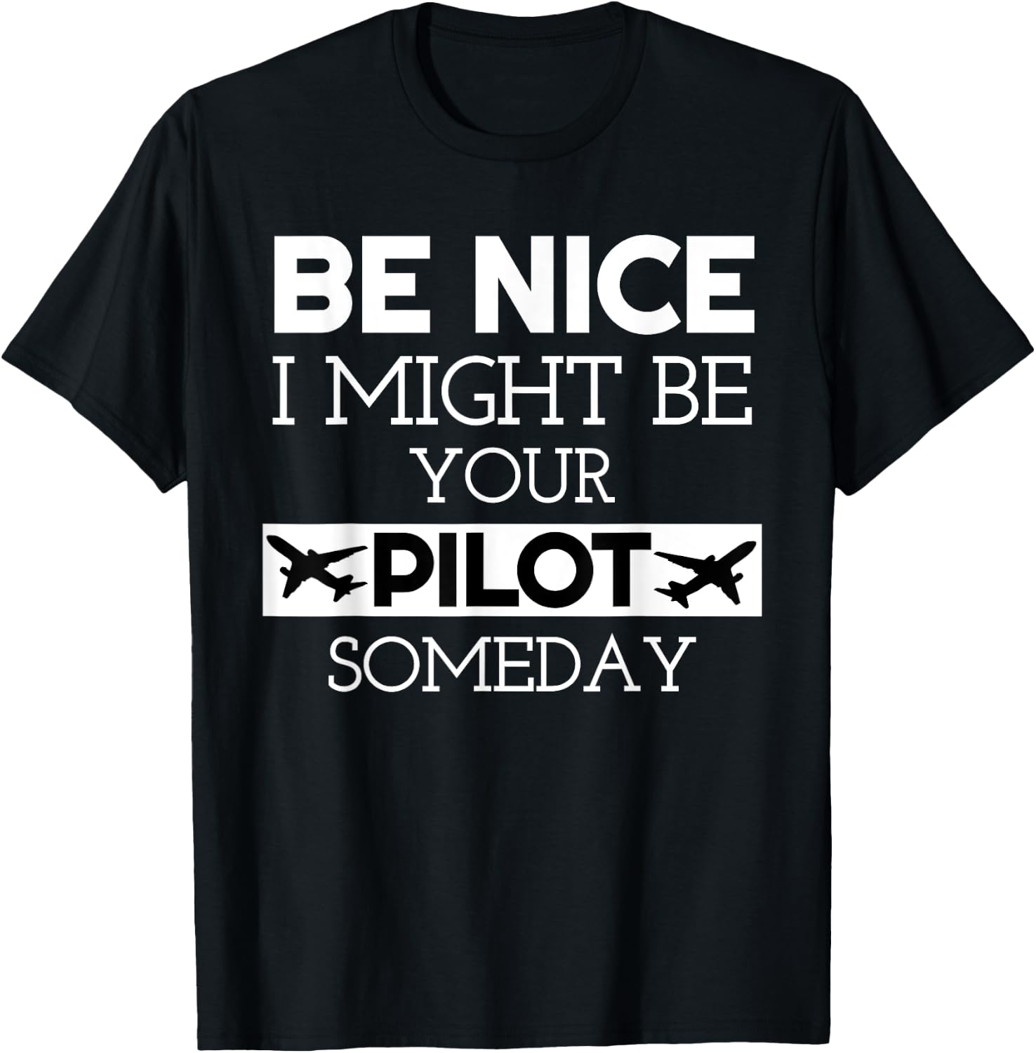 Be Nice I Might Be Your Pilot Someday Aviation Aircraft T-Shirt - T-Shirt | Black