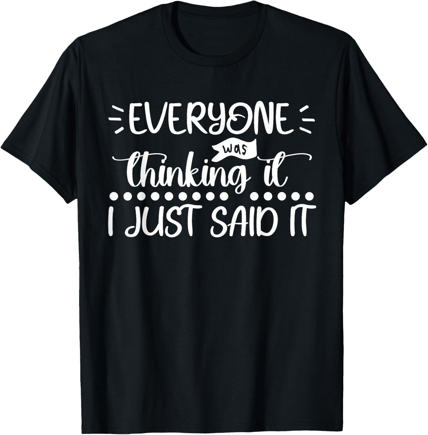 Everyone Was Thinking It I Just Said It Funny Sarcastic T-Shirt - T-Shirt | Black