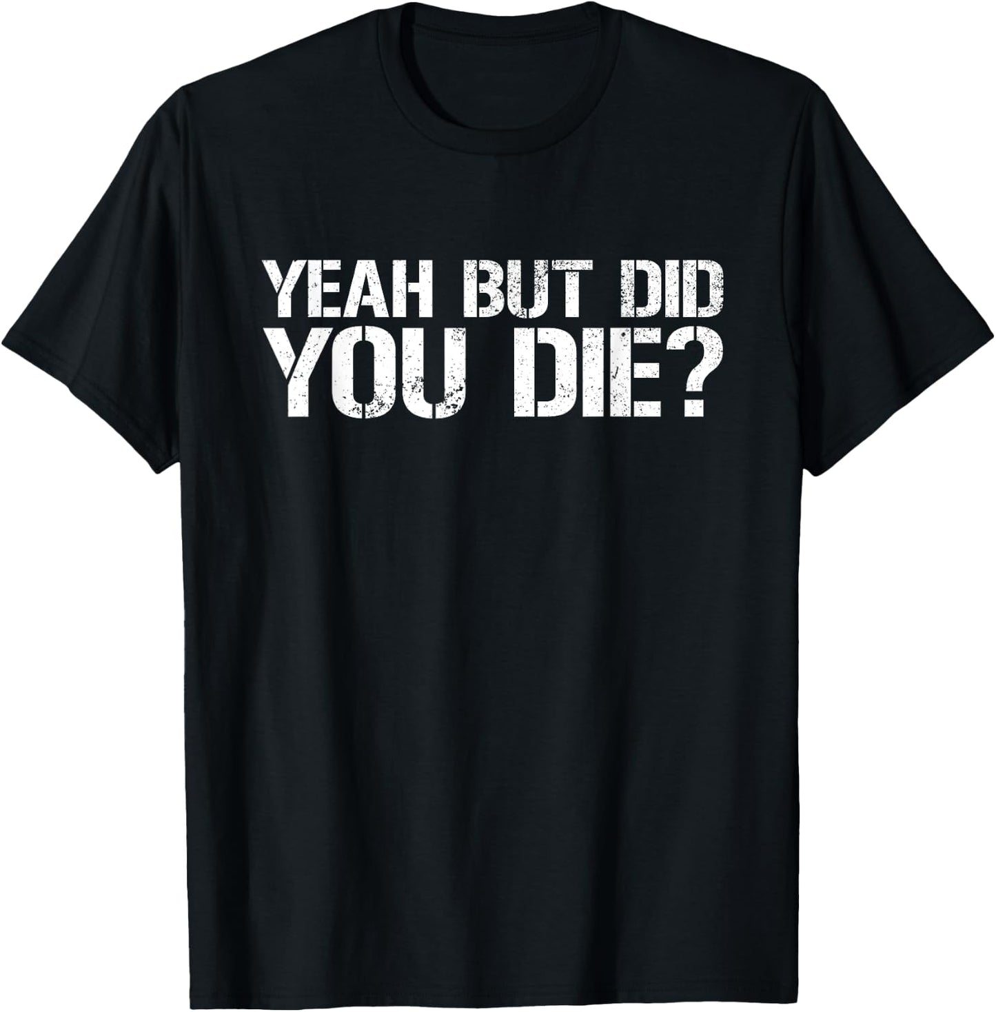 Yeah But Did You Die? Military Veteran But Did You Die T-Shirt - T-Shirt | Black