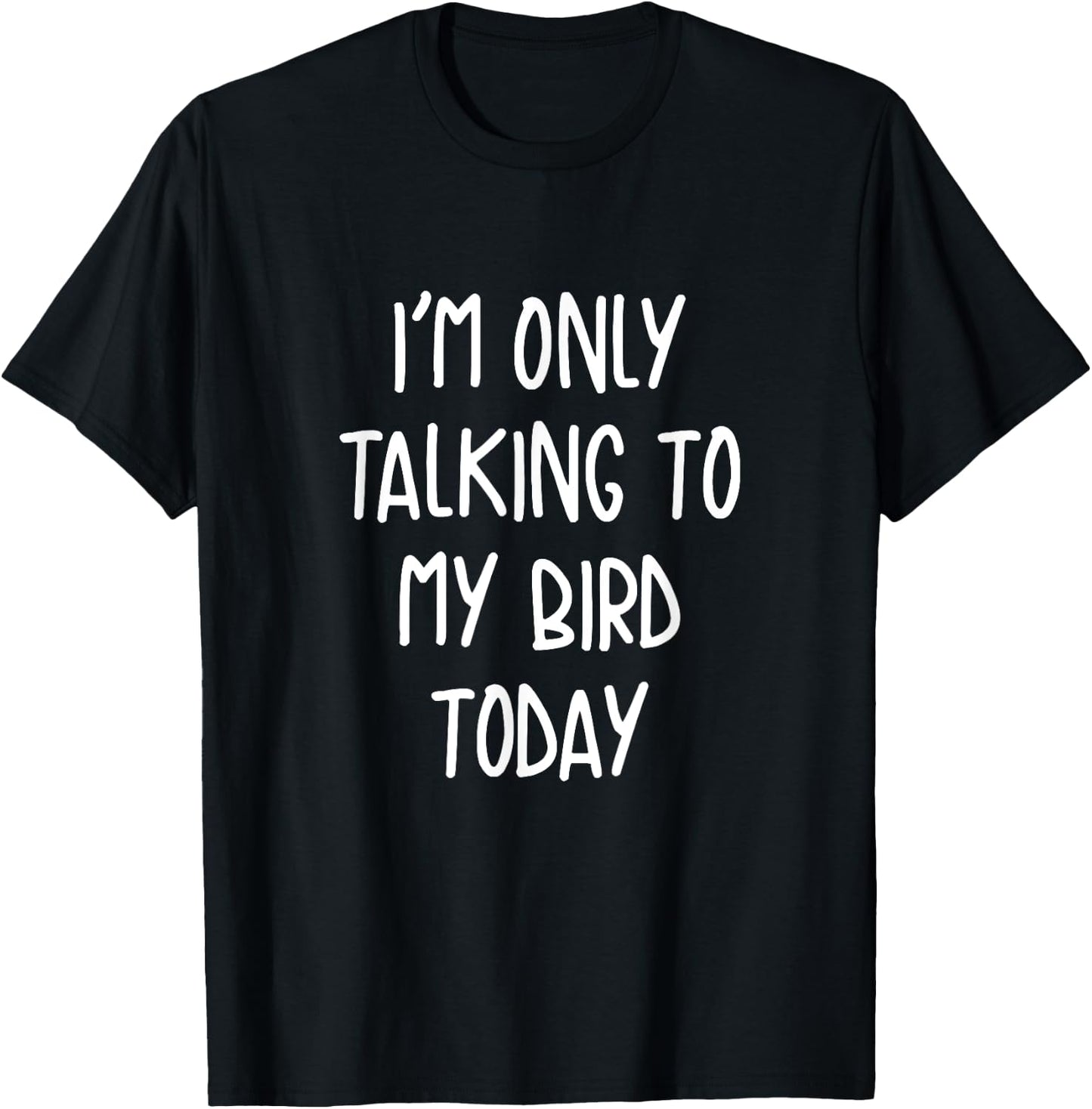 Funny Pet I'm Only Talking To My Bird Today T-Shirt - T-Shirt | Black