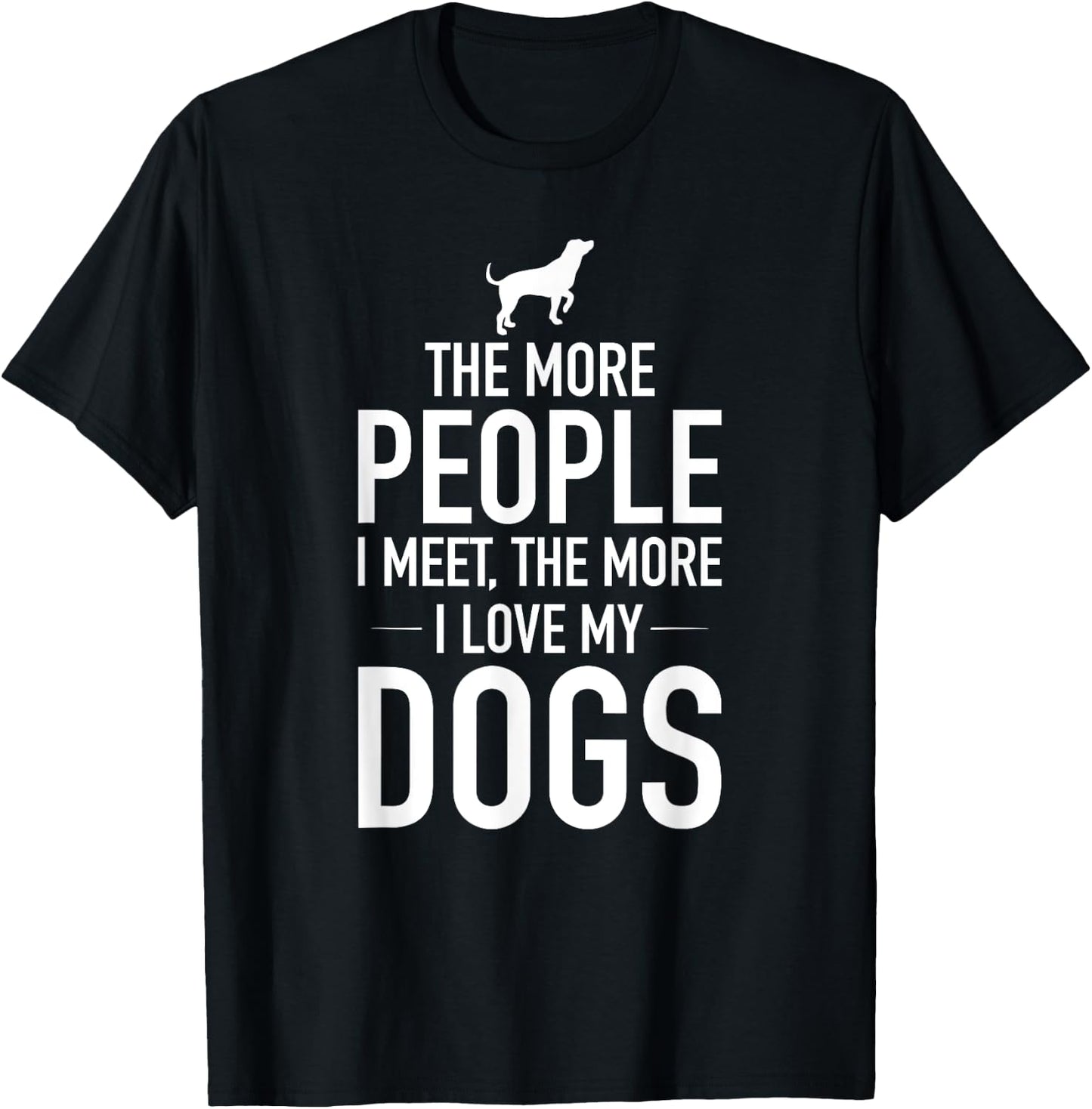 The More People I Meet The More I Love My Dogs, Funny, Gift T-Shirt - T-Shirt | Black