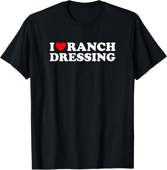 I Heart Ranch Dressing, I Love Ranch Dressing - Funny Food T-Shirt - T-Shirt | Black
