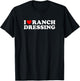 I Heart Ranch Dressing, I Love Ranch Dressing - Funny Food T-Shirt - T-Shirt | Black