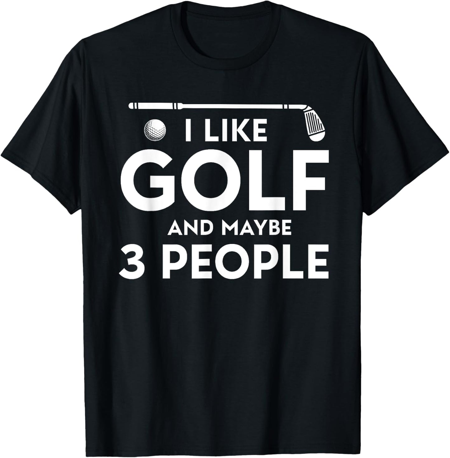 I Like Golf And Maybe 3 People T-Shirt - T-Shirt | Black