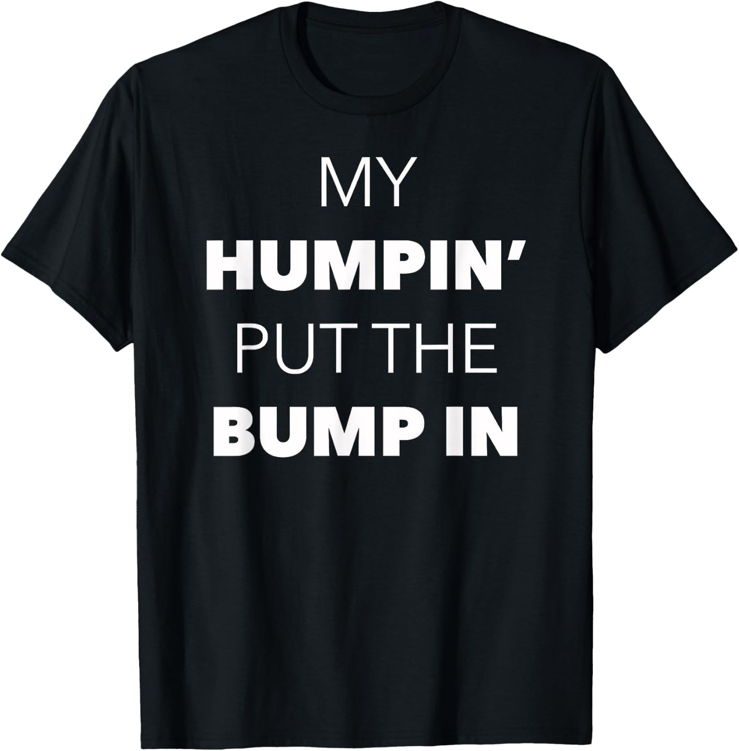 My Humpin' Put The Bump In -First Time Father Announcement T-Shirt - T-Shirt | Black