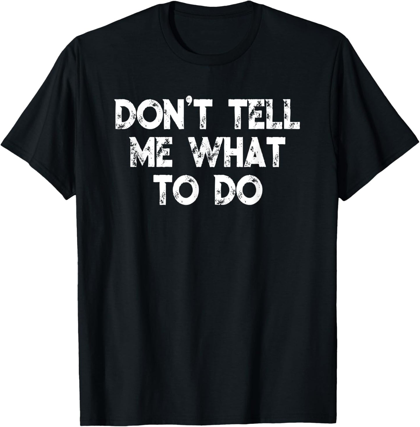 Don't Tell Me What To Do Motivational Saying T-Shirt - T-Shirt | Black