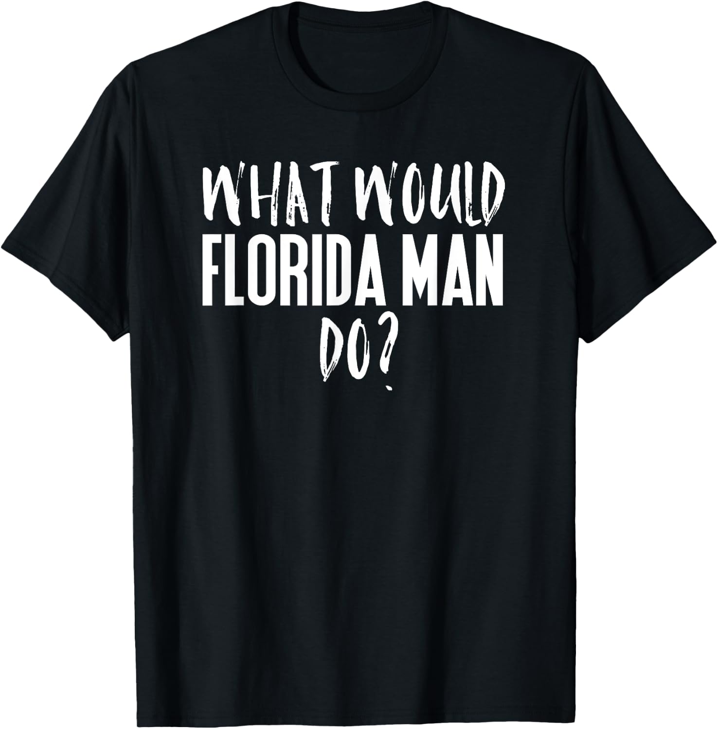 What Would Florida Man Do? Funny Meme T-Shirt - T-Shirt | Black