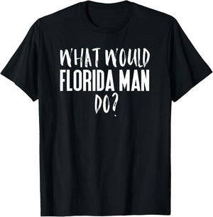 What Would Florida Man Do? Funny Meme T-Shirt - T-Shirt | Black