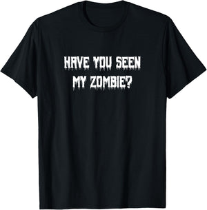 Have You Seen My Zombie Funny Halloween Quote Creepy Undead T-Shirt - T-Shirt | Black