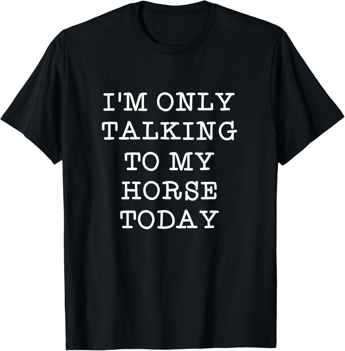 Fun I'm Only Talking To My Horse Today Equestrian Quote T-Shirt - T-Shirt | Black