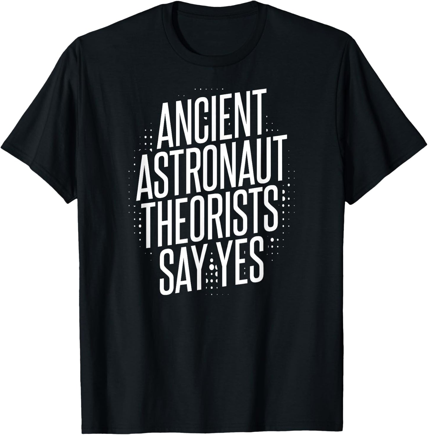 Ancient Astronaut Theorists Say Yes T-Shirt - T-Shirt | Black