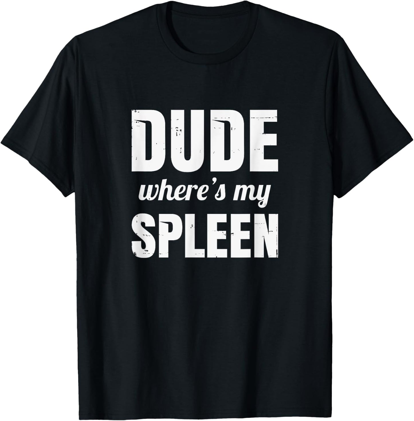 Splenectomy Spleen Surgery - Dude Where's My Spleen T-Shirt - T-Shirt | Black