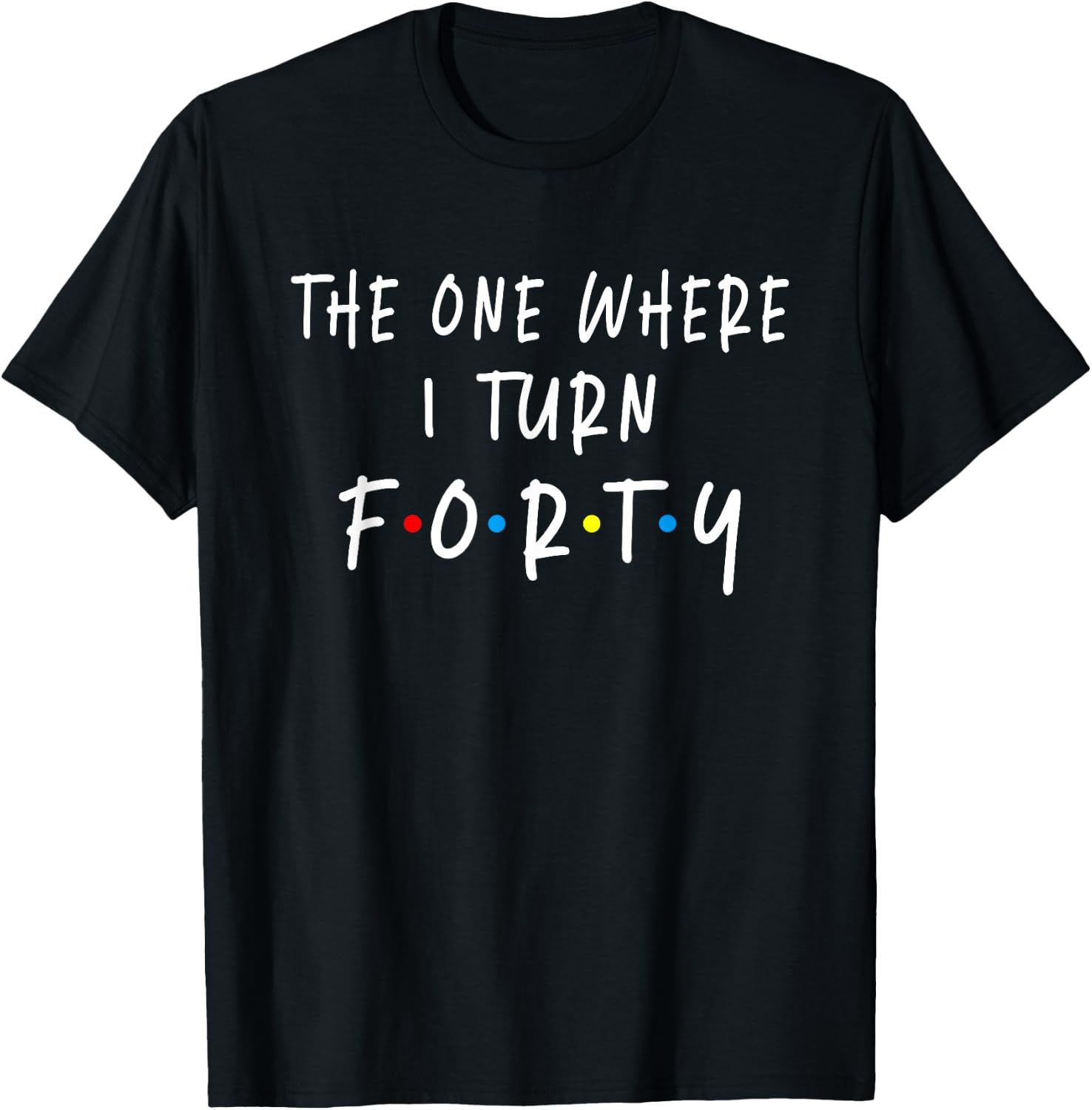 The One Where I Turn Forty 40 Years Old 40th Birthday T-Shirt - T-Shirt | Black