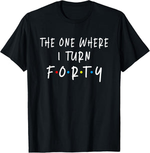 The One Where I Turn Forty 40 Years Old 40th Birthday T-Shirt - T-Shirt | Black