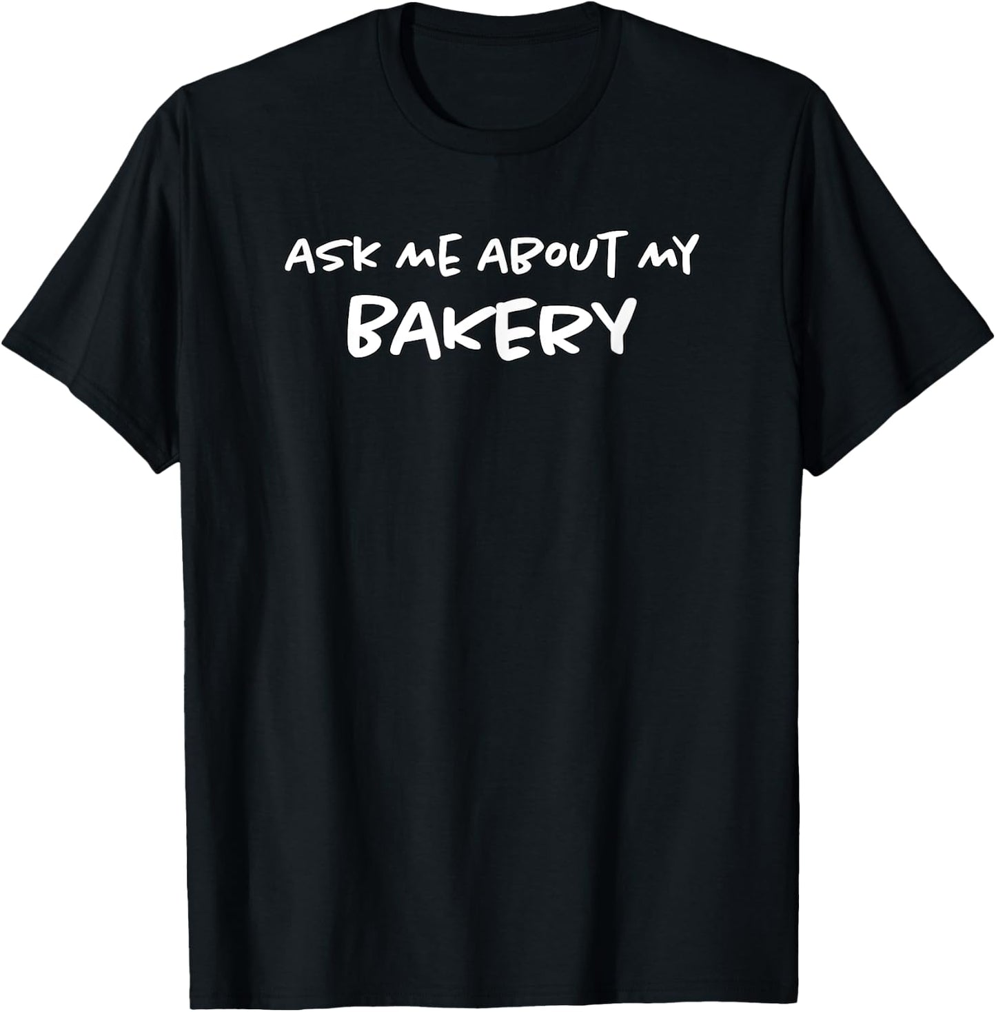 Ask Me About My Bakery | Baking Bread & Cakes | Funny Baker T-Shirt - T-Shirt | Black